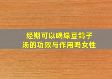 经期可以喝绿豆鸽子汤的功效与作用吗女性