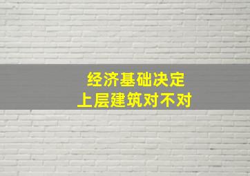 经济基础决定上层建筑对不对