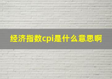 经济指数cpi是什么意思啊