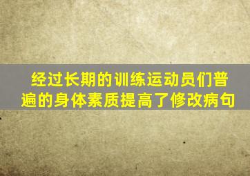 经过长期的训练运动员们普遍的身体素质提高了修改病句