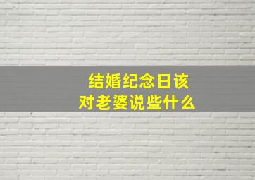 结婚纪念日该对老婆说些什么