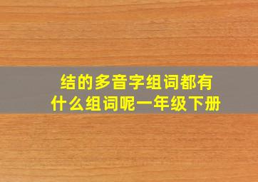 结的多音字组词都有什么组词呢一年级下册