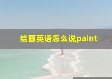 绘画英语怎么说paint