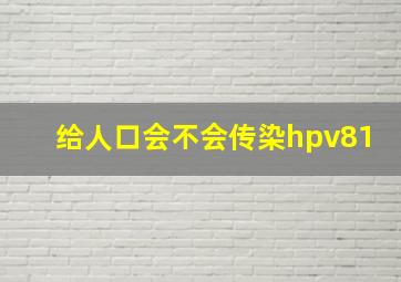 给人口会不会传染hpv81