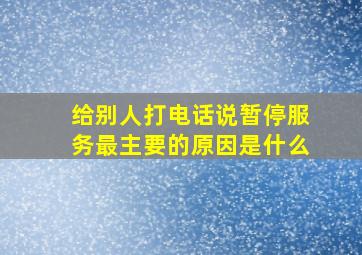 给别人打电话说暂停服务最主要的原因是什么