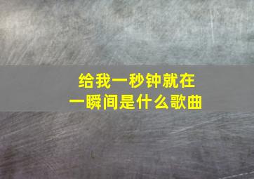 给我一秒钟就在一瞬间是什么歌曲