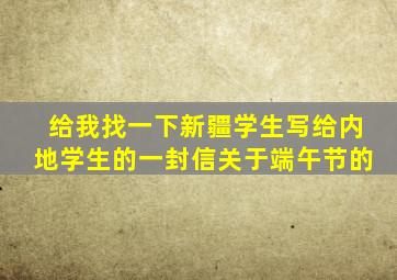 给我找一下新疆学生写给内地学生的一封信关于端午节的