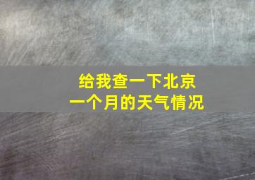 给我查一下北京一个月的天气情况