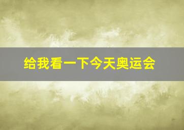 给我看一下今天奥运会