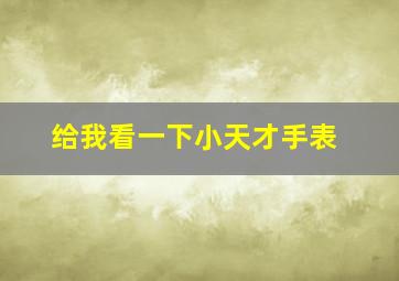 给我看一下小天才手表