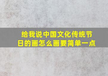 给我说中国文化传统节日的画怎么画要简单一点