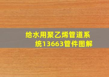 给水用聚乙烯管道系统13663管件图解