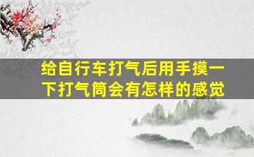 给自行车打气后用手摸一下打气筒会有怎样的感觉