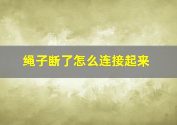 绳子断了怎么连接起来