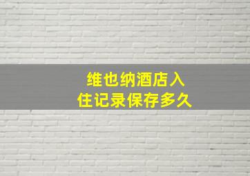 维也纳酒店入住记录保存多久