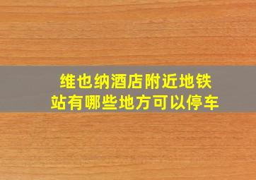 维也纳酒店附近地铁站有哪些地方可以停车