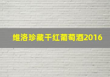 维洛珍藏干红葡萄酒2016