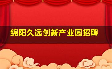 绵阳久远创新产业园招聘