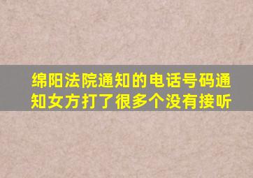 绵阳法院通知的电话号码通知女方打了很多个没有接听