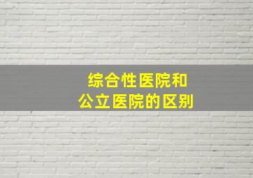 综合性医院和公立医院的区别