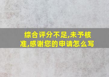 综合评分不足,未予核准,感谢您的申请怎么写