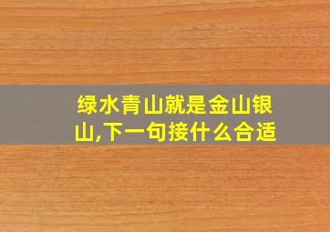 绿水青山就是金山银山,下一句接什么合适