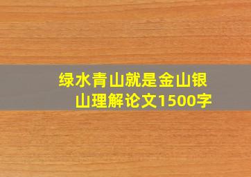 绿水青山就是金山银山理解论文1500字