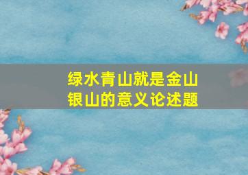 绿水青山就是金山银山的意义论述题