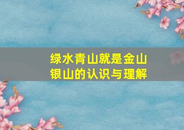 绿水青山就是金山银山的认识与理解