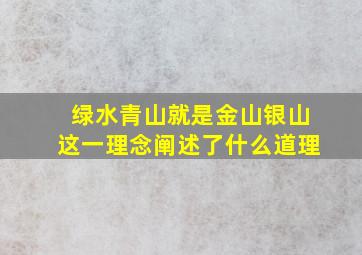 绿水青山就是金山银山这一理念阐述了什么道理