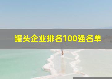 罐头企业排名100强名单