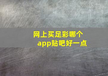 网上买足彩哪个app贴吧好一点