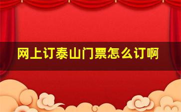 网上订泰山门票怎么订啊