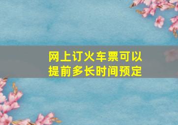 网上订火车票可以提前多长时间预定