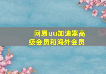 网易uu加速器高级会员和海外会员