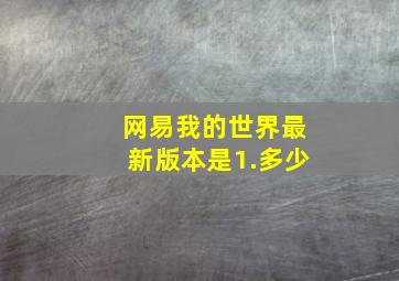 网易我的世界最新版本是1.多少