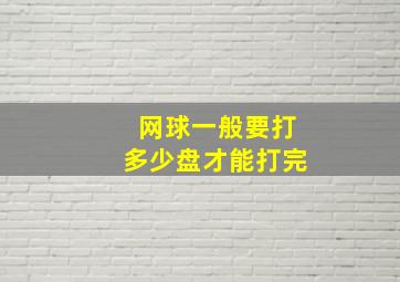 网球一般要打多少盘才能打完