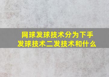 网球发球技术分为下手发球技术二发技术和什么