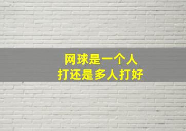 网球是一个人打还是多人打好