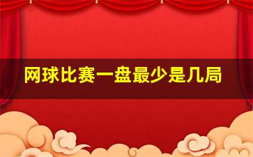 网球比赛一盘最少是几局