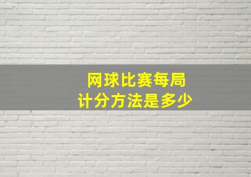 网球比赛每局计分方法是多少