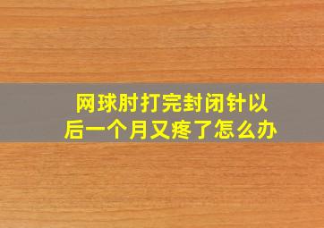 网球肘打完封闭针以后一个月又疼了怎么办