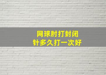 网球肘打封闭针多久打一次好