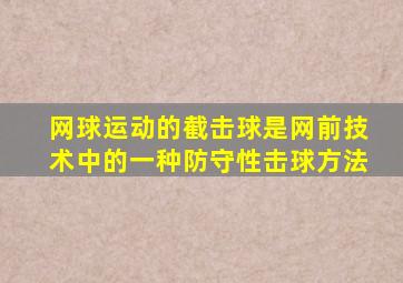 网球运动的截击球是网前技术中的一种防守性击球方法