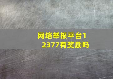 网络举报平台12377有奖励吗