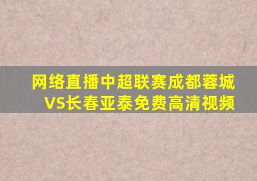 网络直播中超联赛成都蓉城VS长春亚泰免费高清视频