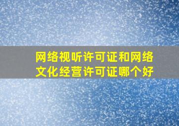 网络视听许可证和网络文化经营许可证哪个好