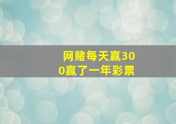 网赌每天赢300赢了一年彩票