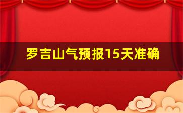 罗吉山气预报15天准确