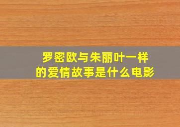 罗密欧与朱丽叶一样的爱情故事是什么电影